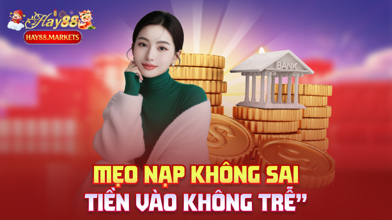 Mẹo nạp không sai, tiền vào không trễ
