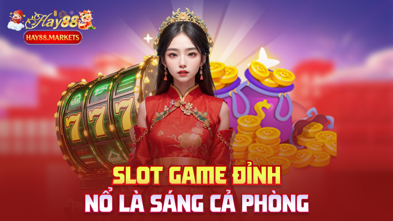 Slot game đỉnh – Nổ là sáng cả phòng
