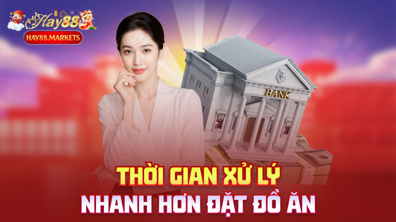 Thời gian xử lý – Nhanh hơn đặt đồ ăn